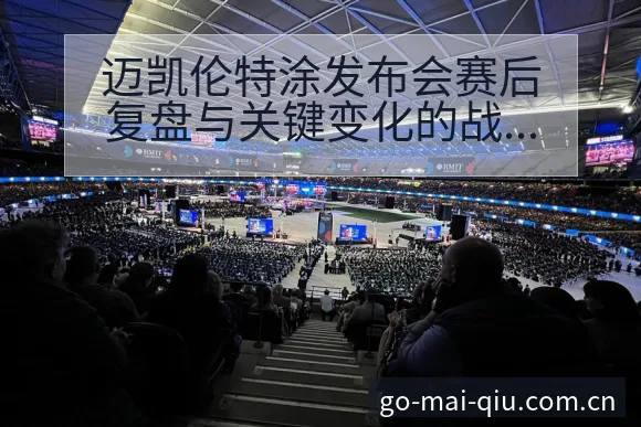 迈凯伦特涂发布会赛后复盘与关键变化的战术价值分析 - 买球站